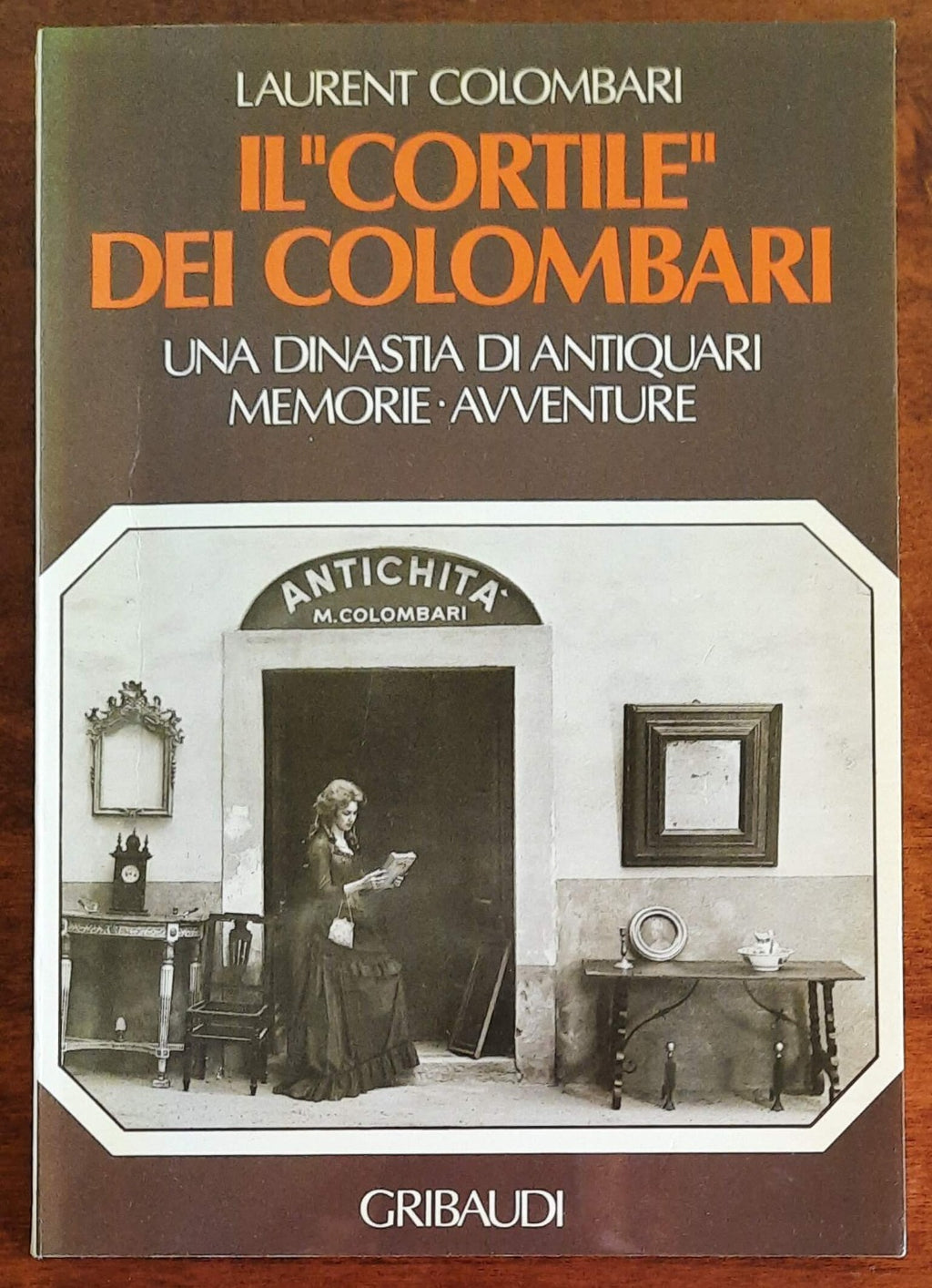 Il Cortile dei Colombari. Una dinastia di antiquari, memorie, avventure
