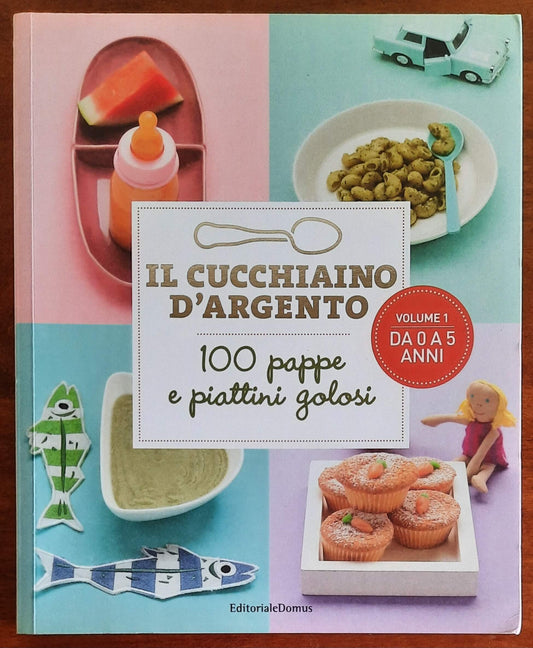 Il Cucchiaino d'Argento - Vol. 1 - 100 Pappe e Piattini Golosi. Da 0 a 5 anni