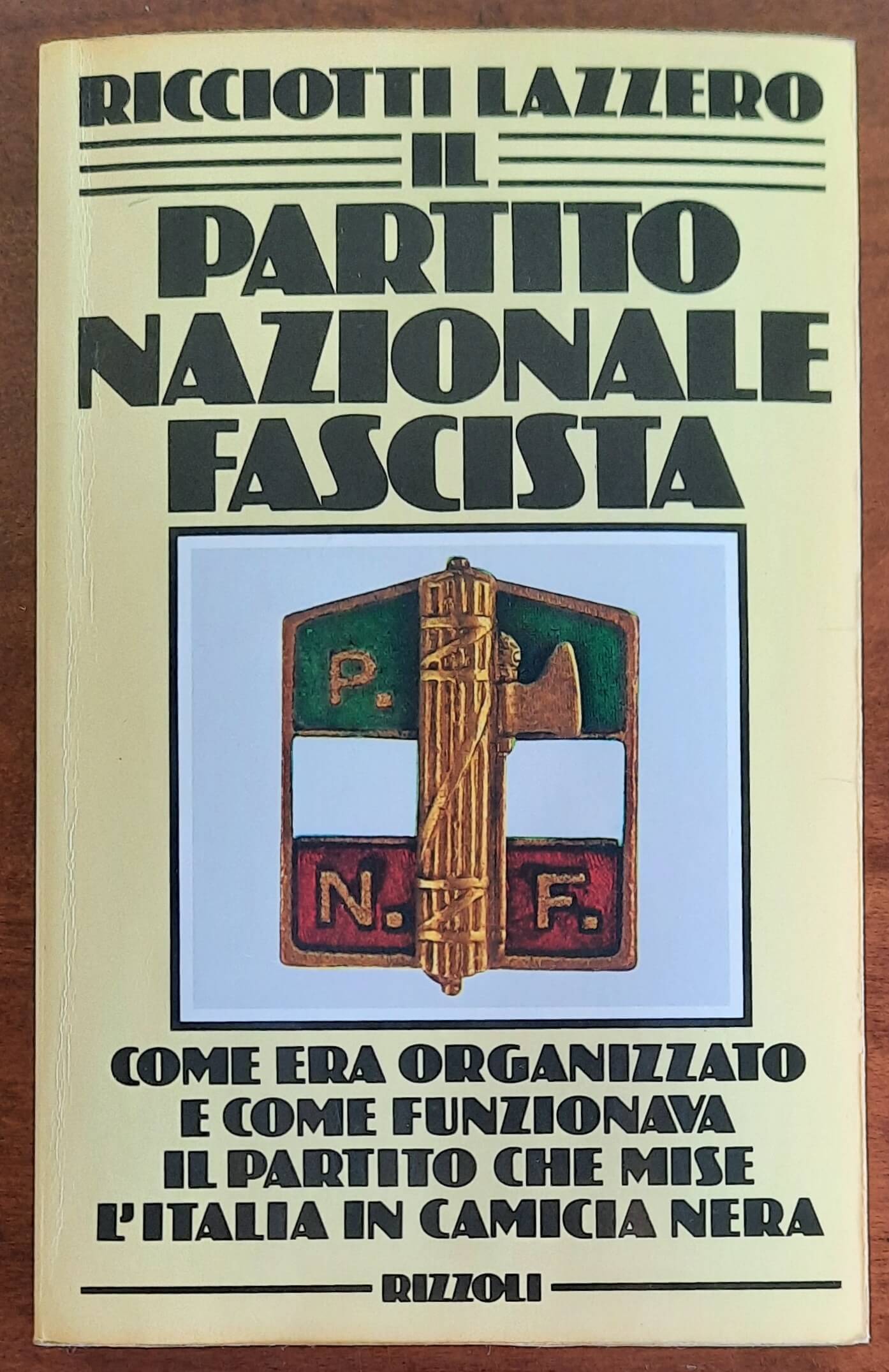 Il Partito Nazionale Fascista. Come era organizzato e come funzionava il partito che mise l’Italia in camicia nera - Rizzoli