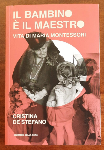 Il bambino è il maestro. Vita di Maria Montessori