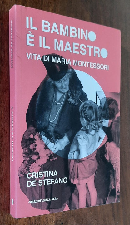 Il bambino è il maestro. Vita di Maria Montessori