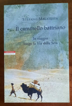 Il cammello battriano. In viaggio lungo la Via della Seta