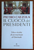 Il cuoco dei presidenti. Vita e ricette di un marinaio al Quirinale