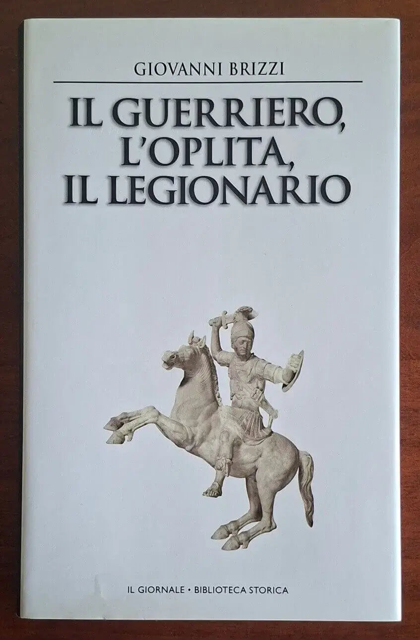 Il guerriero, l’oplita, il legionario - Biblioteca storica