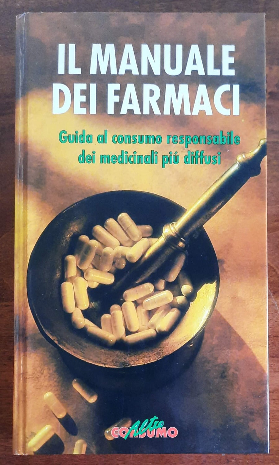 Il manuale dei farmaci. Guida al consumo responsabile dei medicinali più diffusi
