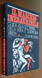 Il maschio inesauribile. Guida alla scoperta della vera e duratura virilità