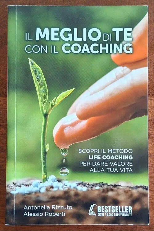Il meglio di te con il coaching. Scopri il metodo life coaching per dare valore alla tua vita