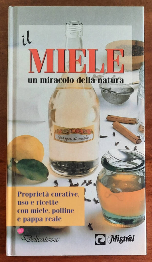 Il miele un miracolo della natura. Proprietà curative, uso e ricette con miele, polline e pappa reale