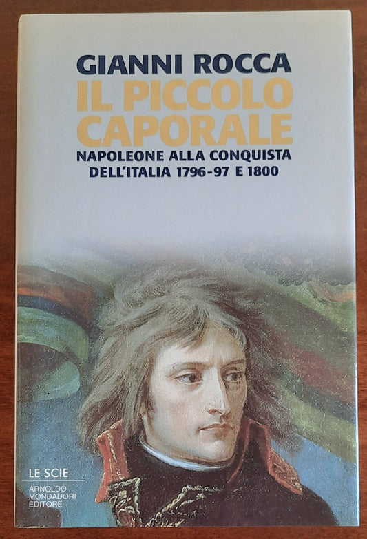 Il piccolo caporale. Napoleone alla conquista dell’Italia 1796-97 e 1800
