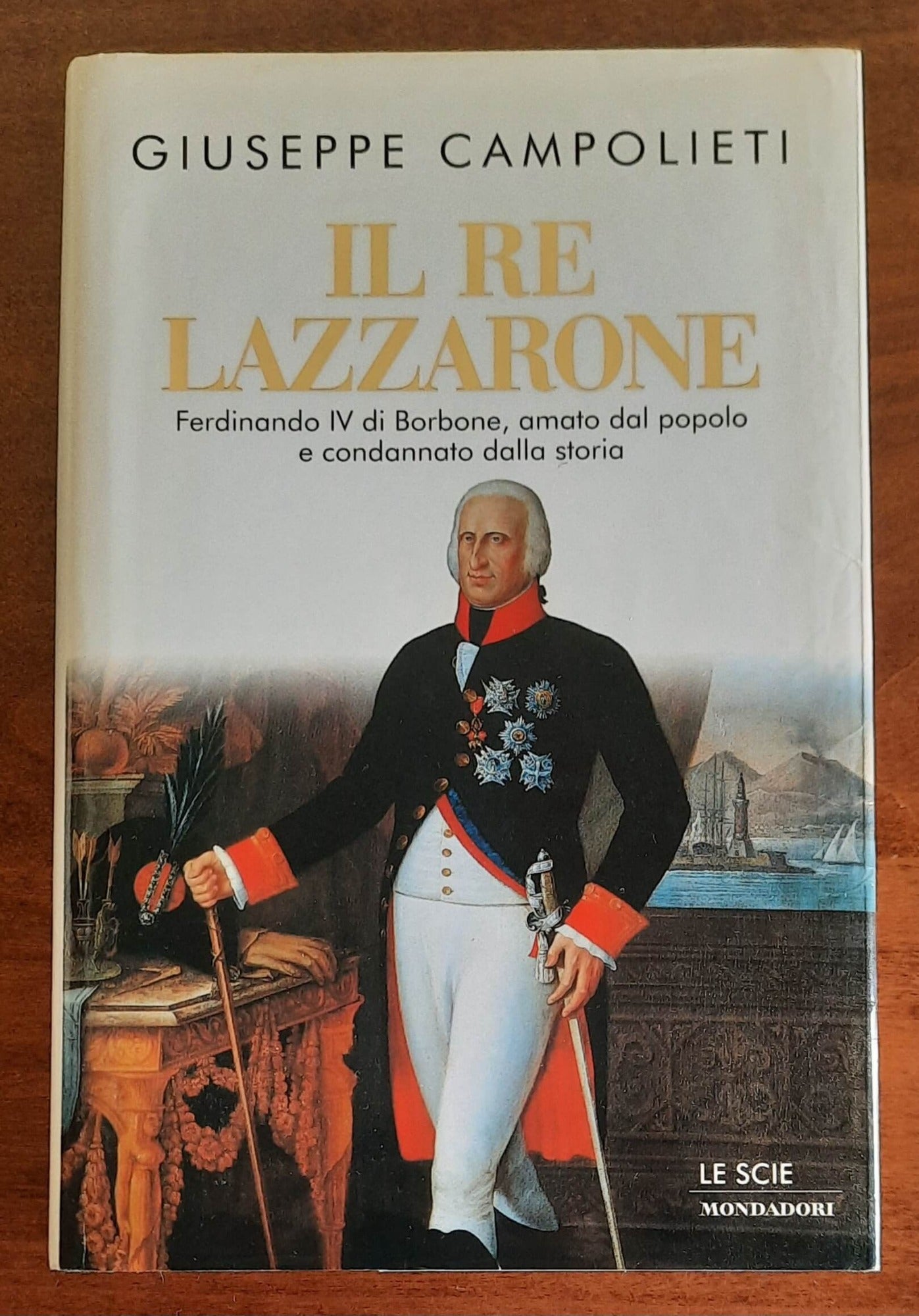 Il re Lazzarone. Ferdinando IV di Borbone, amato dal popolo e condannato dalla storia