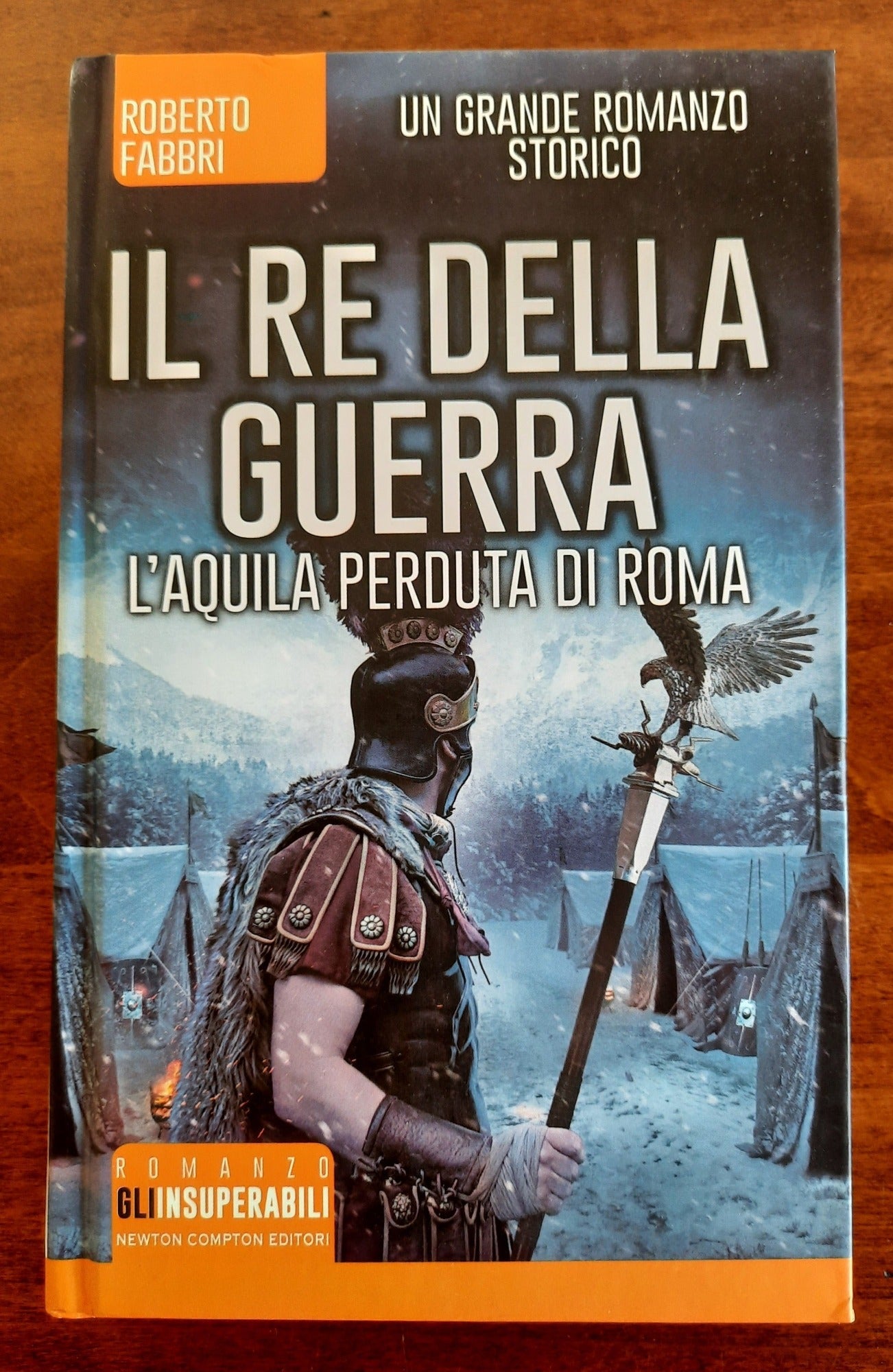 Il re della guerra. L’aquila perduta di Roma - Newton Compton 2016