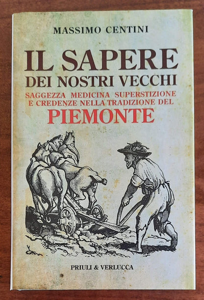 Il sapere dei nostri vecchi. Saggezza medicina superstizione e credenze nella tradizione del Piemonte