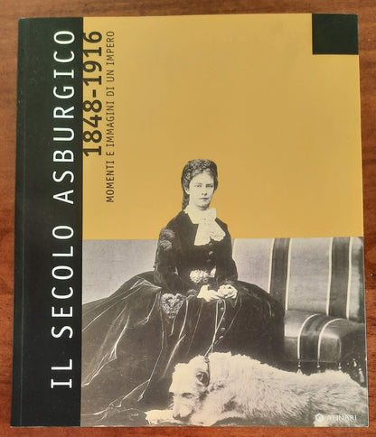 Il secolo asburgico 1848-1916. Momenti e immagini di un impero