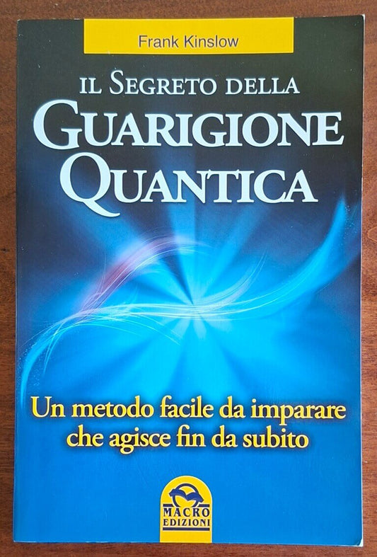 Il segreto della guarigione quantica. Un metodo facile da imparare che agisce fin da subito