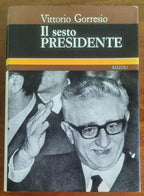 Il sesto Presidente - di Vittorio Gorresio - Rizzoli