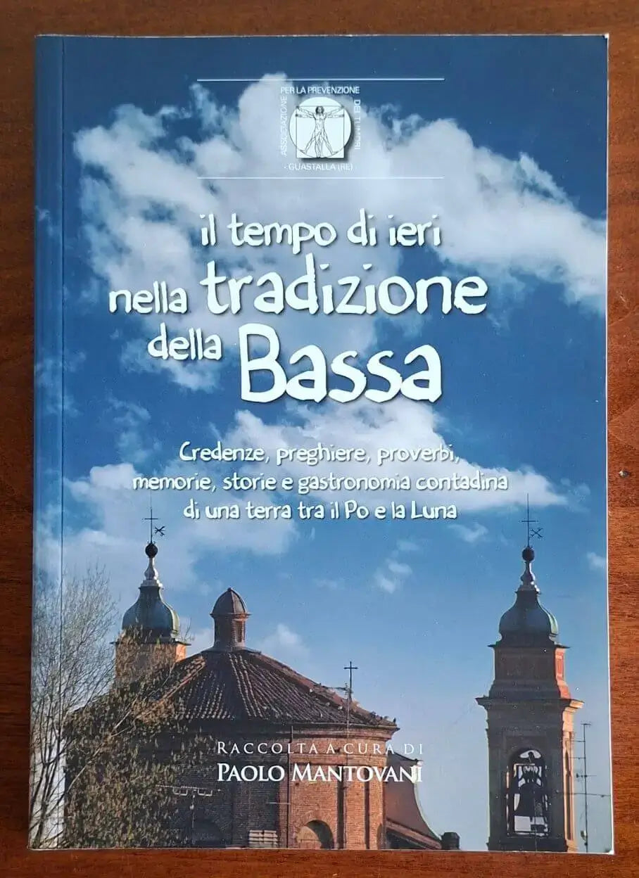 Il tempo di ieri nella tradizione della Bassa. Credenze, preghiere, proverbi, memorie, storie e gastronomia contadina