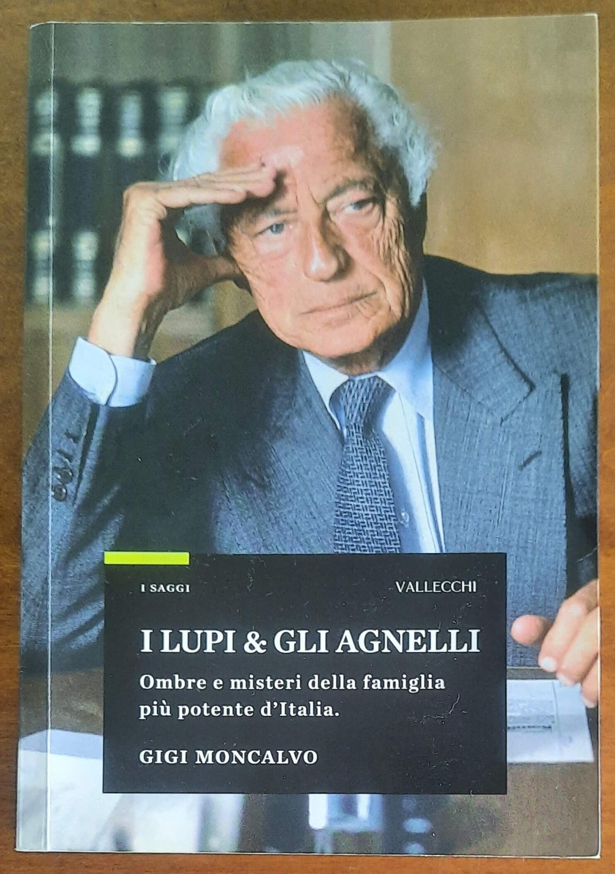 I lupi e gli Agnelli. Ombre e misteri della famiglia più potente d’Italia