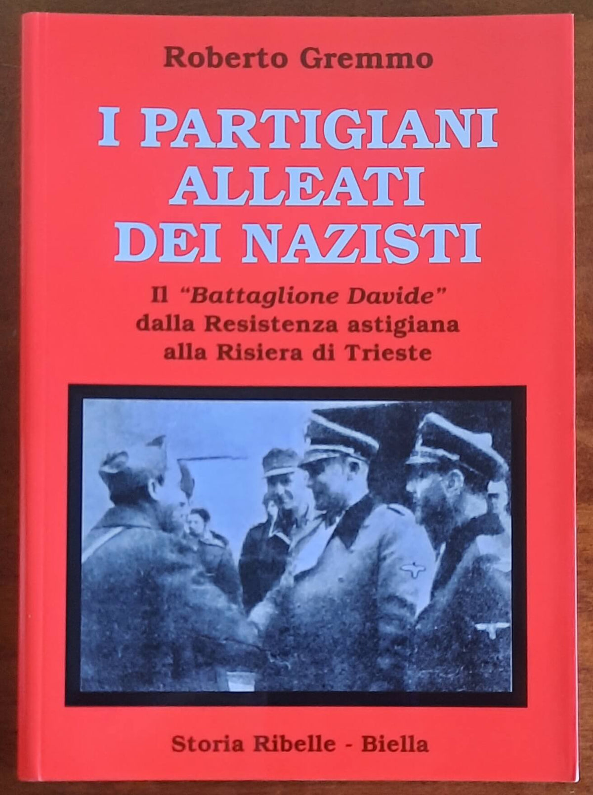 I partigiani alleati dei nazisti. Il Battaglione Davide dalla Resistenza astigiana alla Risiera di Trieste