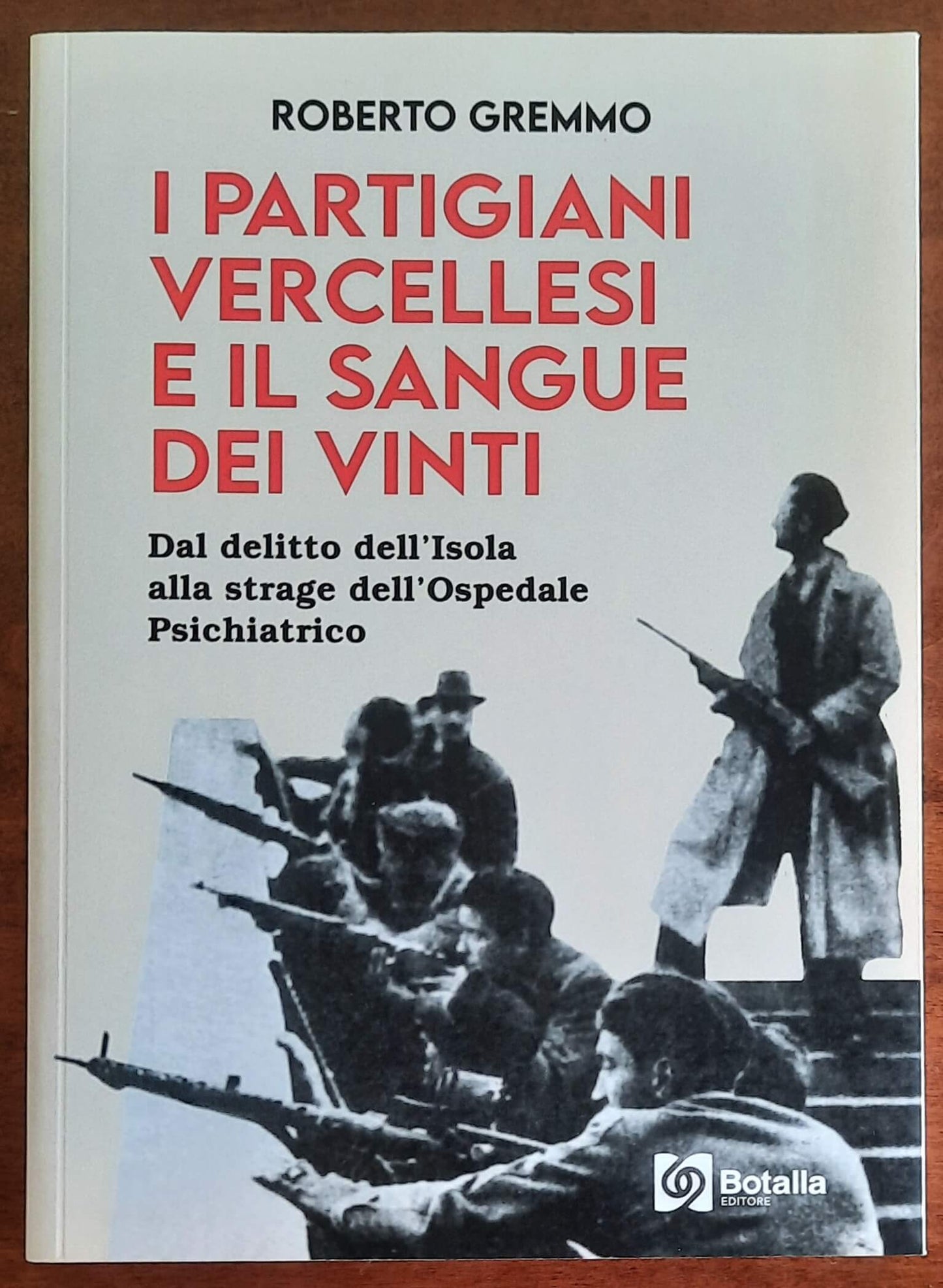 I partigiani vercellesi e il sangue dei vinti. Dal delitto dell’Isola alla strage dell’Ospedale Psichiatrico