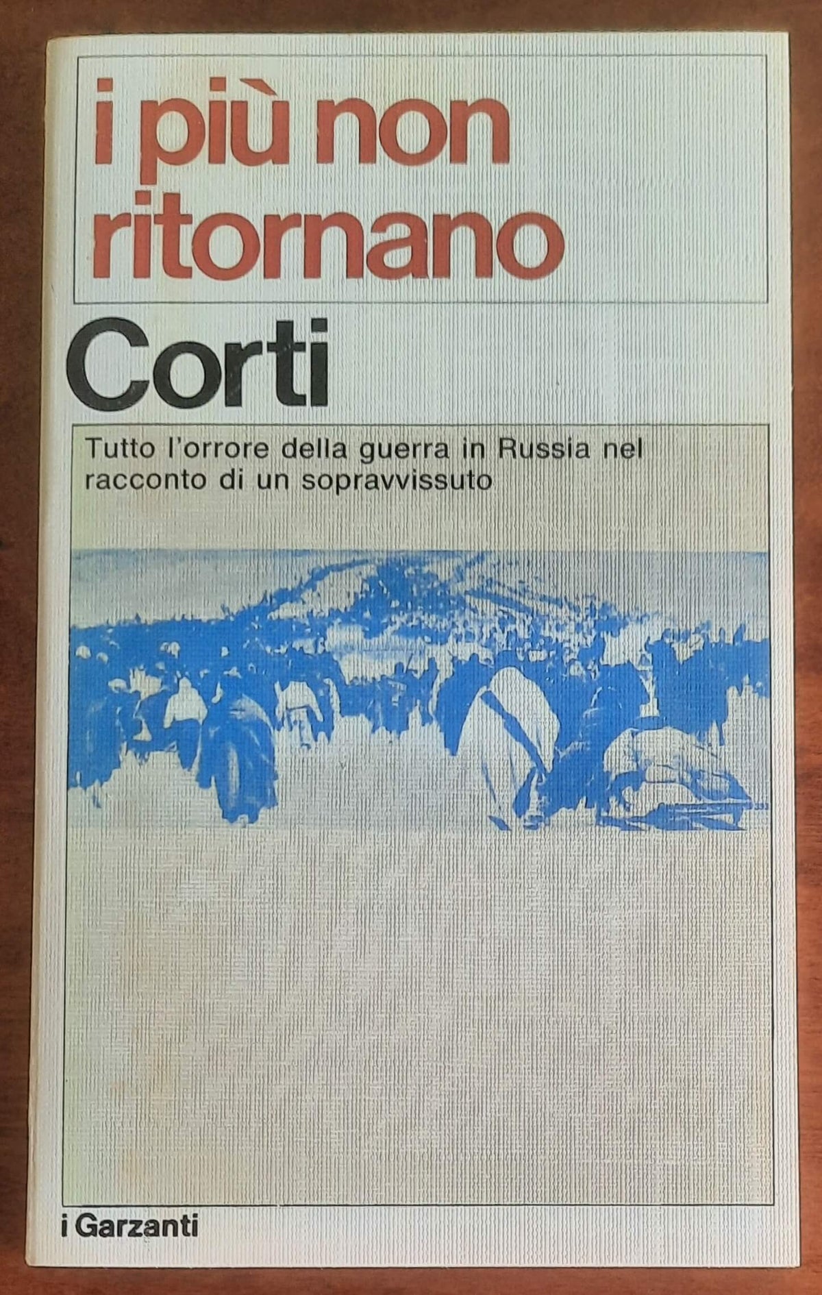 I più non ritornano. Tutto l’orrore della guerra in Russia nel racconto di un sopravvissuto