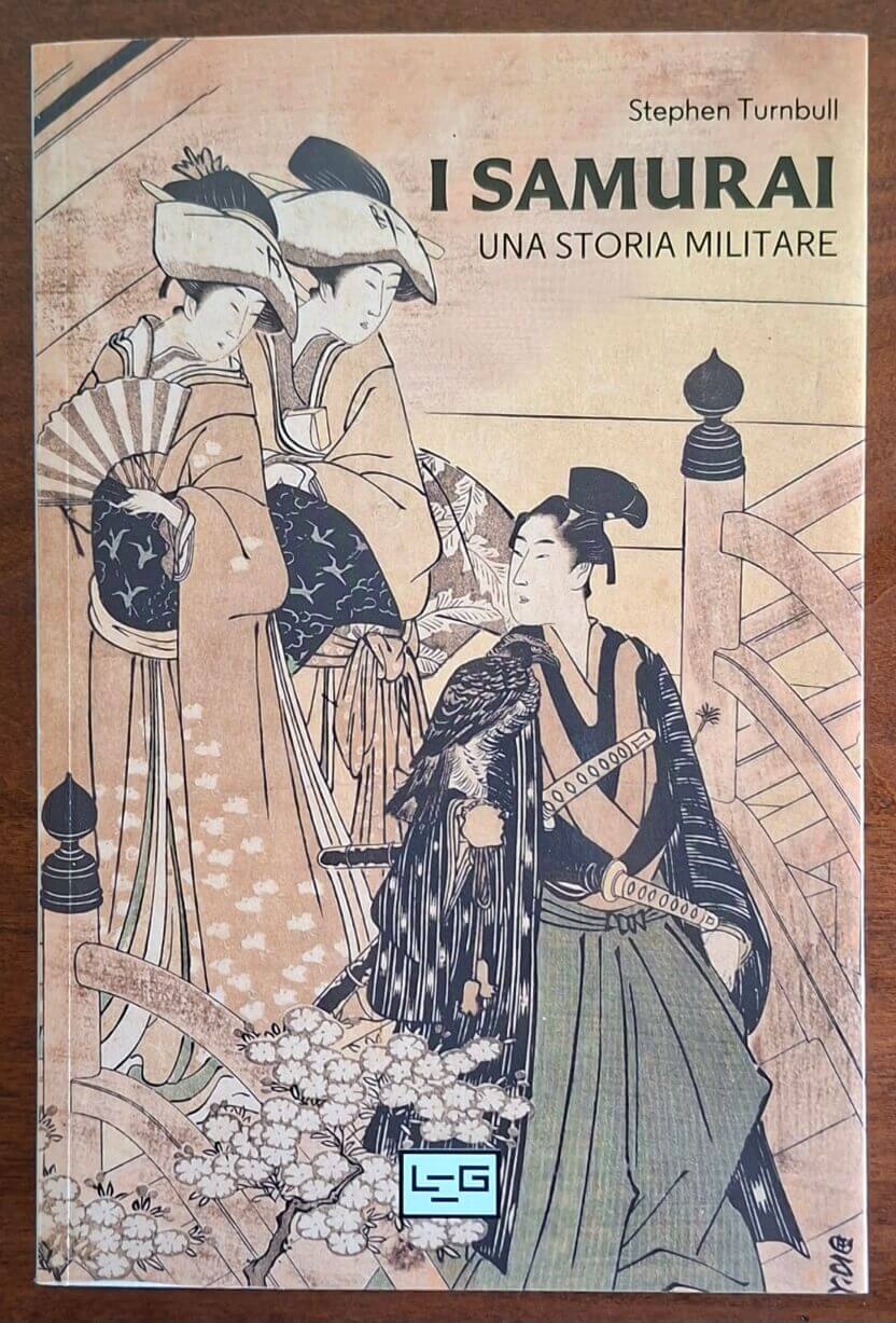 I samurai. Una storia militare - Stephen Turnbull - LEG Edizioni