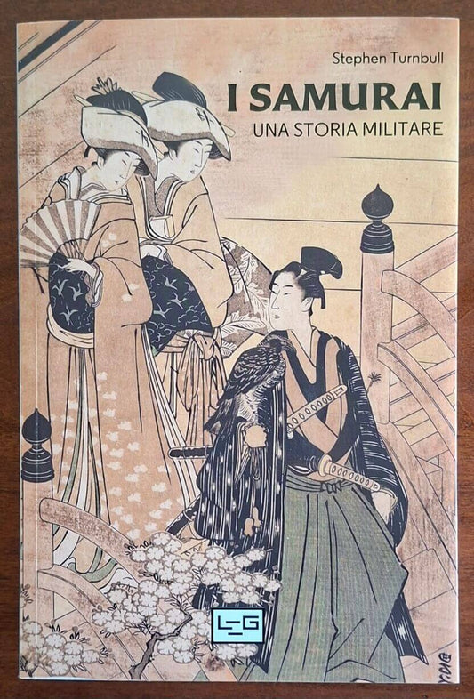 I samurai. Una storia militare - Stephen Turnbull - LEG Edizioni