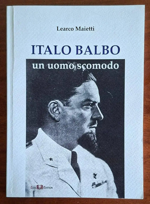 Italo Balbo un uomo scomodo - Learco Maietti - Este Edition