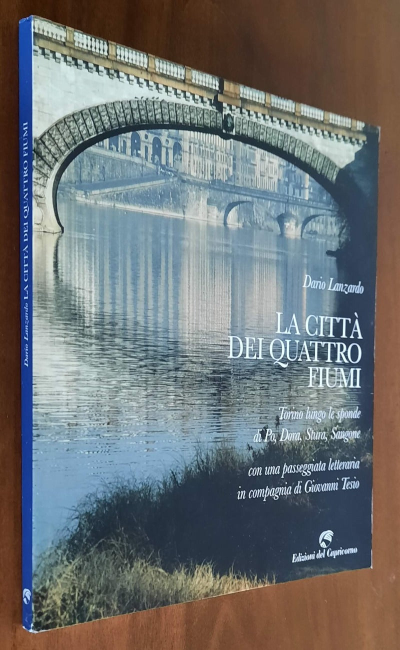 La città dei quattro fiumi. Torino lungo le sponde di Po, Dora, Stura, Sangone. Con una passeggiata letteraria in compagnia di Giovanni Tesio