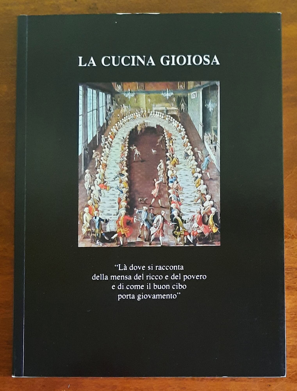 La cucina gioiosa. Là dove si racconta della mensa del ricco e del povero e di come il buon cibo porta giovamento