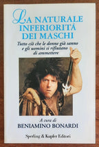 La naturale inferiorità dei maschi. Tutto ciò che le donne già sanno e gli uomini si rifiutano di ammettere