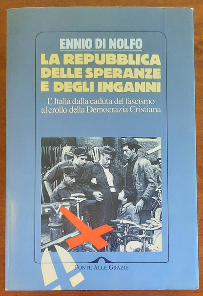 La Repubblica delle speranze e degli inganni. L’Italia dalla caduta del fascismo al crollo della Democrazia Cristiana