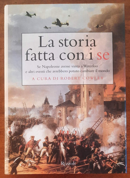 La storia fatta con i se. Se Napoleone avesse vinto a Waterloo e altri eventi che avrebbero potuto cambiare il mondo