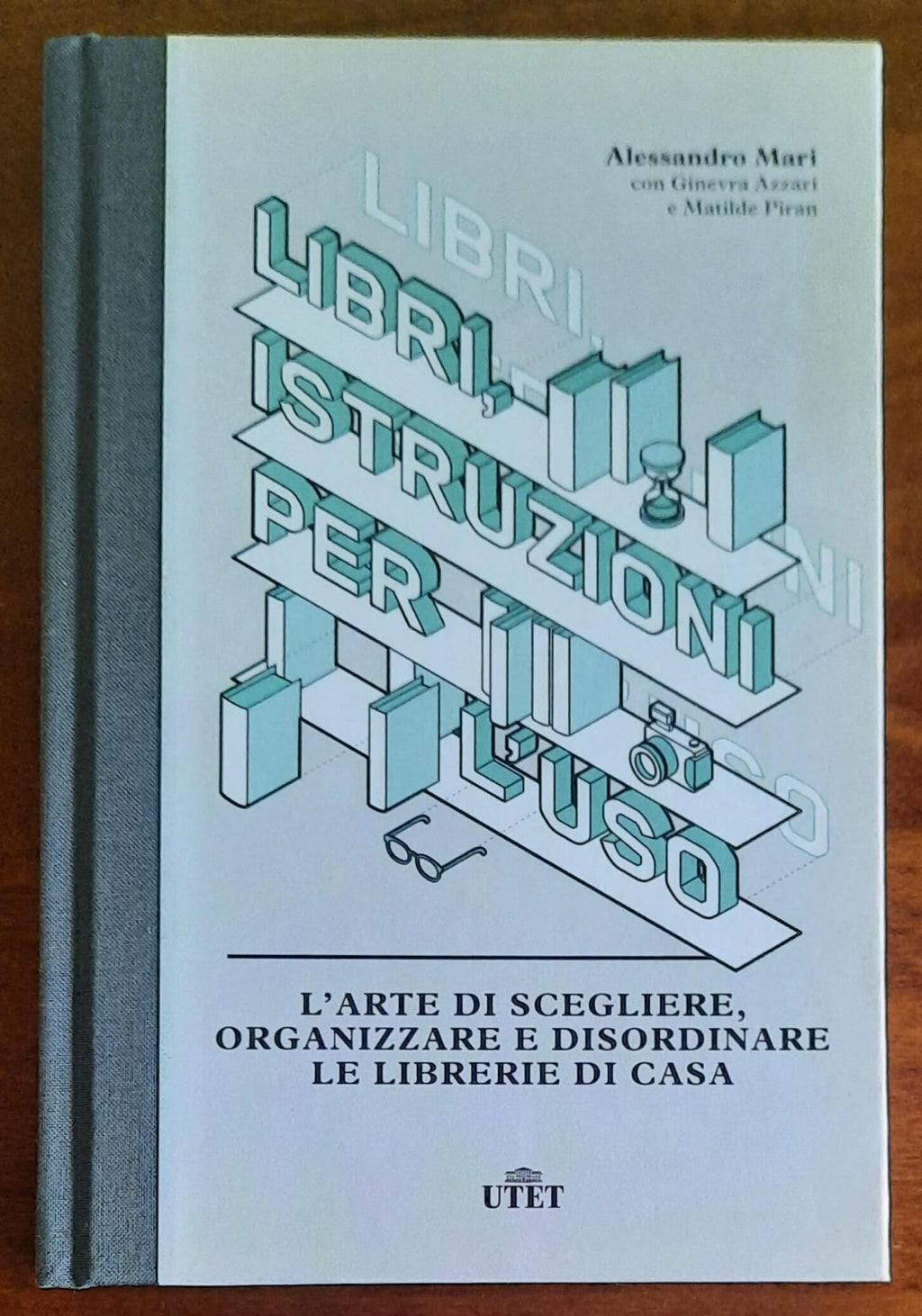 Libri, istruzioni per l’uso. L’arte di scegliere, organizzare e disordinare le librerie di casa - UTET