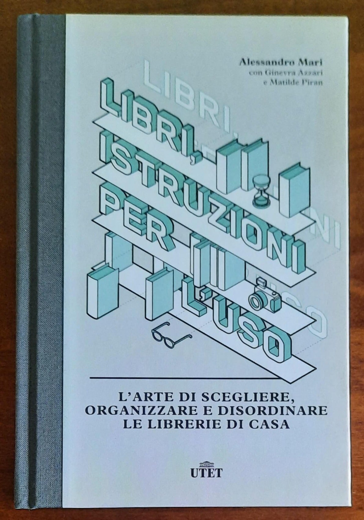 Libri, istruzioni per l’uso. L’arte di scegliere, organizzare e disordinare le librerie di casa - UTET