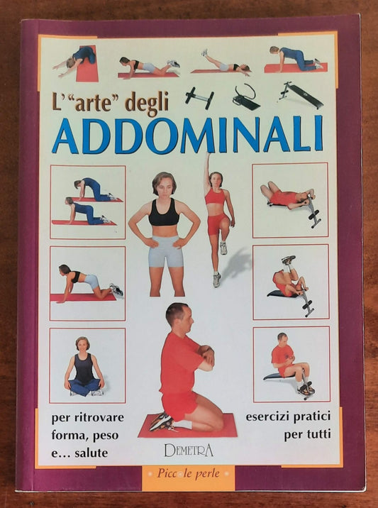 L’arte degli addominali. Esercizi pratici per tutti per ritrovare forma, peso e ... salute