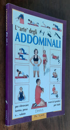 L’arte degli addominali. Esercizi pratici per tutti per ritrovare forma, peso e ... salute