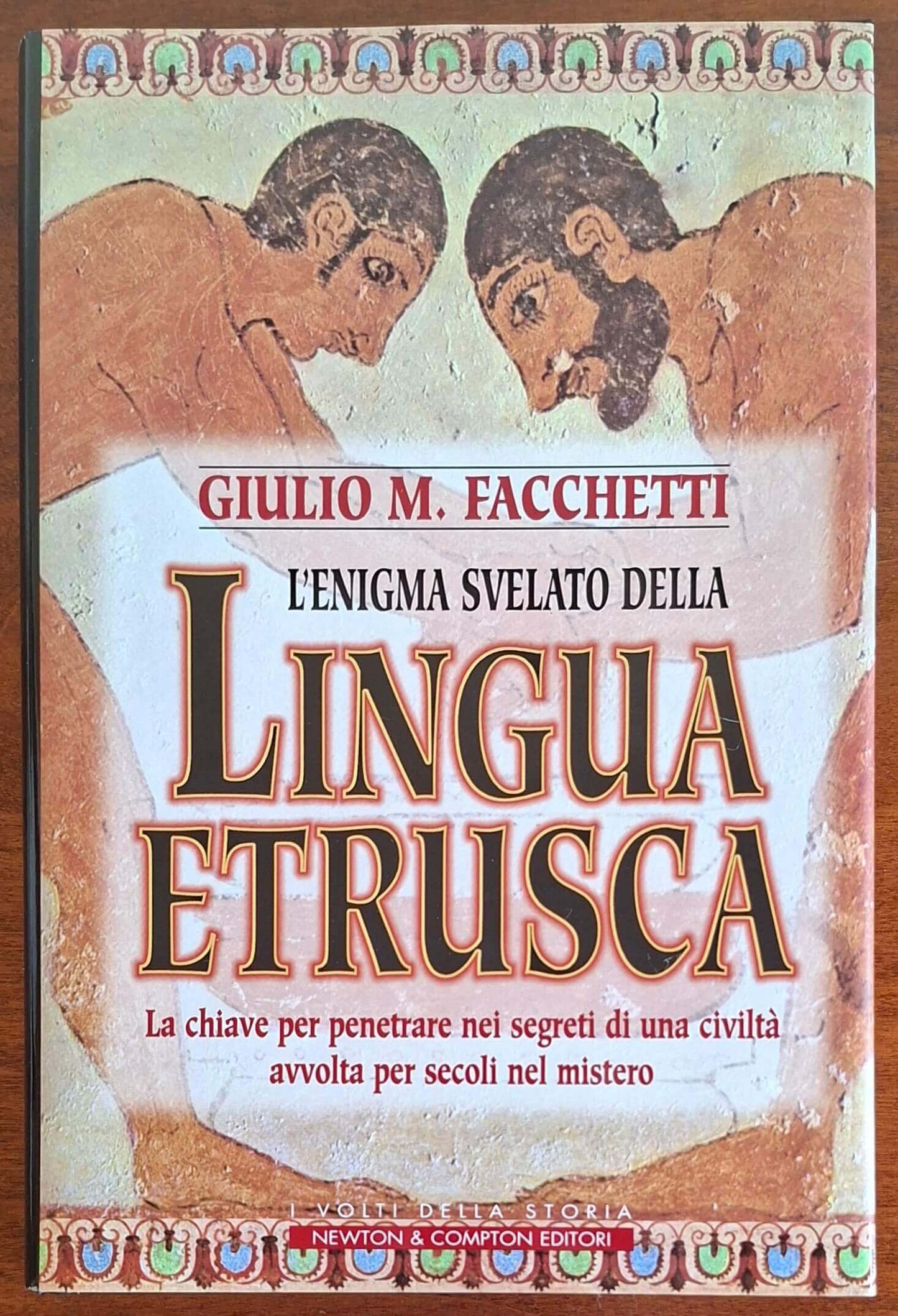 L'enigma svelato della lingua etrusca. La chiave per penetrare nei segreti di una civiltà avvolta per secoli nel mistero