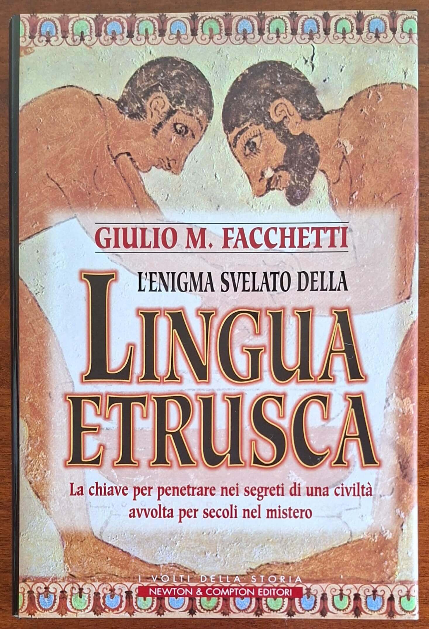 L'enigma svelato della lingua etrusca. La chiave per penetrare nei segreti di una civiltà avvolta per secoli nel mistero