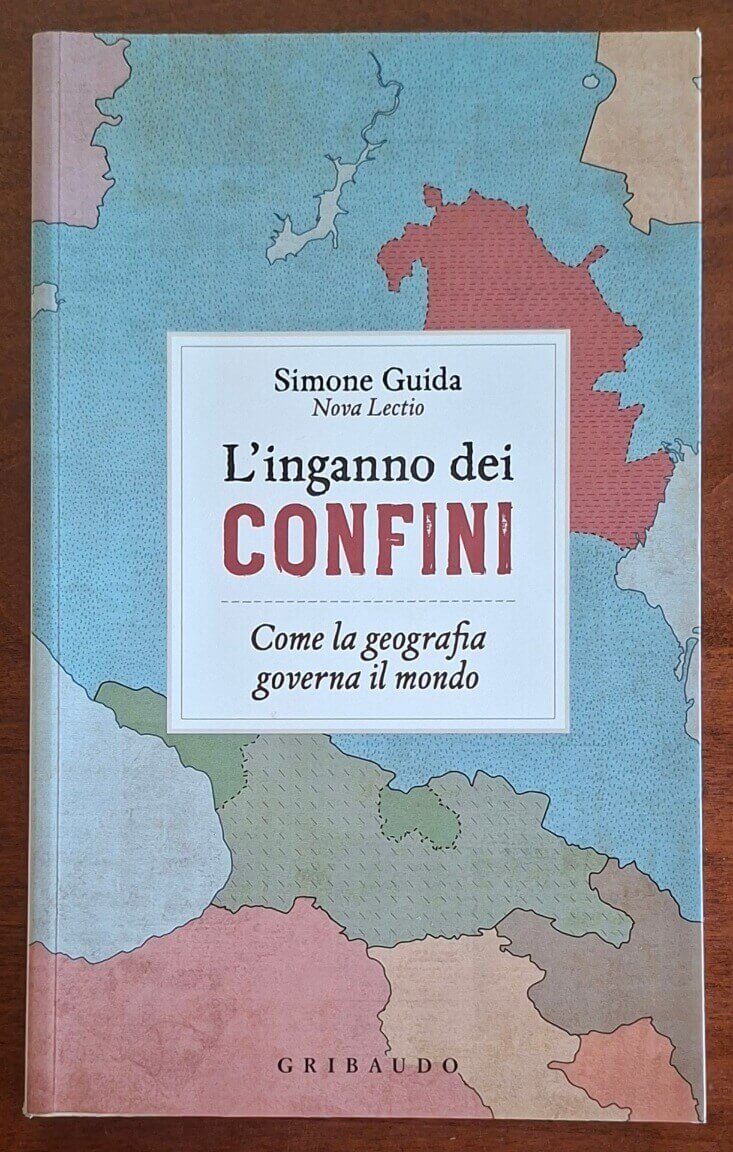 L'inganno dei confini. Come la geografia governa il mondo