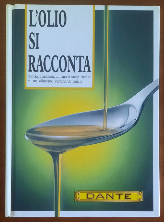 L'olio si racconta. Storia, curiosità, cultura e tante ricette su un alimento veramente unico