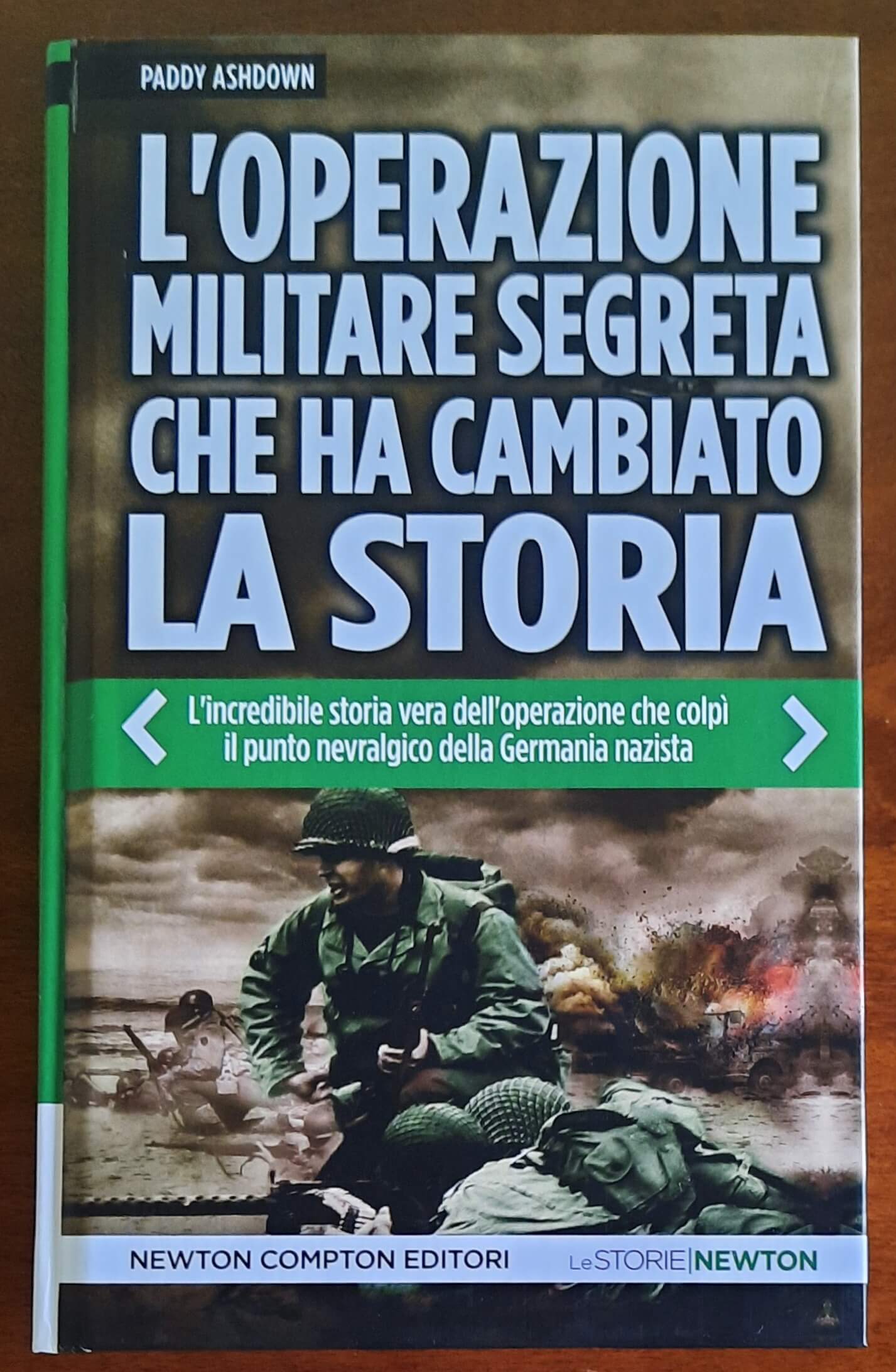 L’operazione militare segreta che ha cambiato la storia. L’incredibile storia vera dell’operazione che colpì il punto nevralgico della Germania nazista