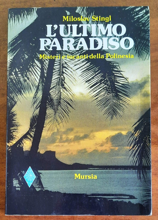 L’ultimo paradiso. Misteri e incanti della Polinesia - Mursia