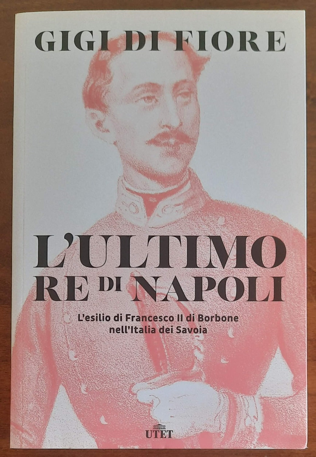 L’ultimo re di Napoli. L’esilio di Francesco II di Borbone nell’Italia dei Savoia - Libreria Biellese