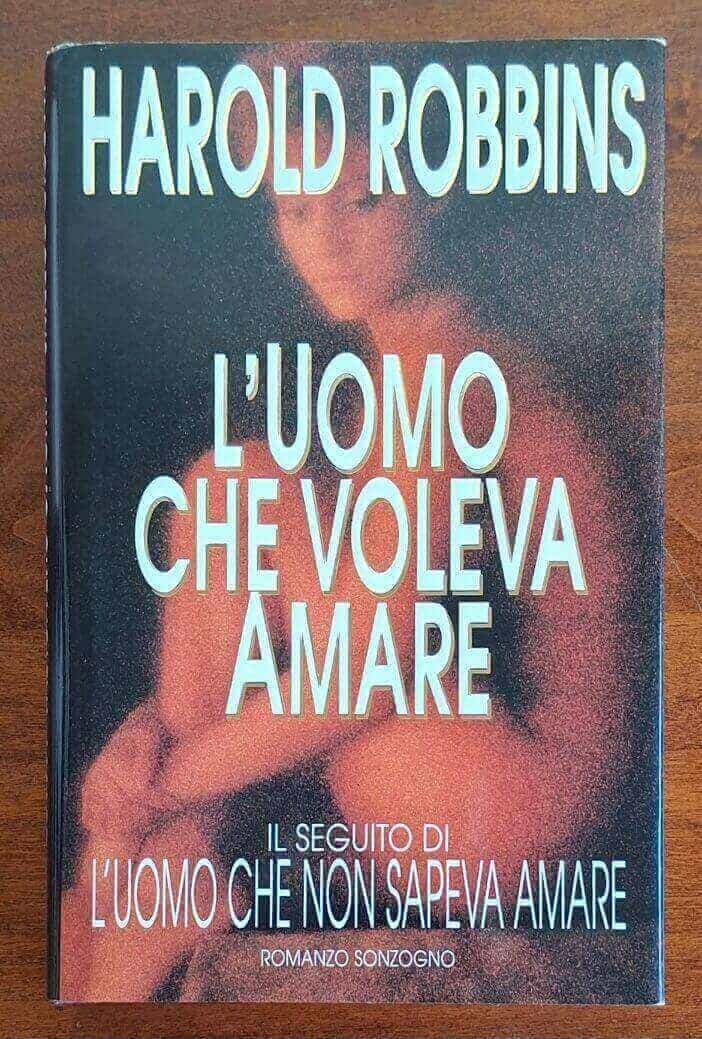 L’uomo che voleva amare - Harold Robbins - Sonzogno