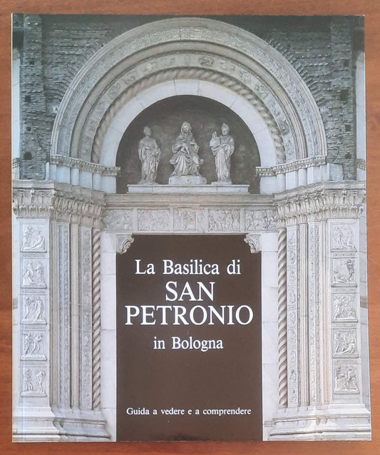 La Basilica di San Petronio in Bologna. Guida a vedere e a comprendere