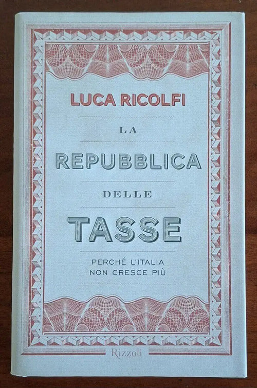 La Repubblica delle tasse. Perchè l’Italia non cresce più