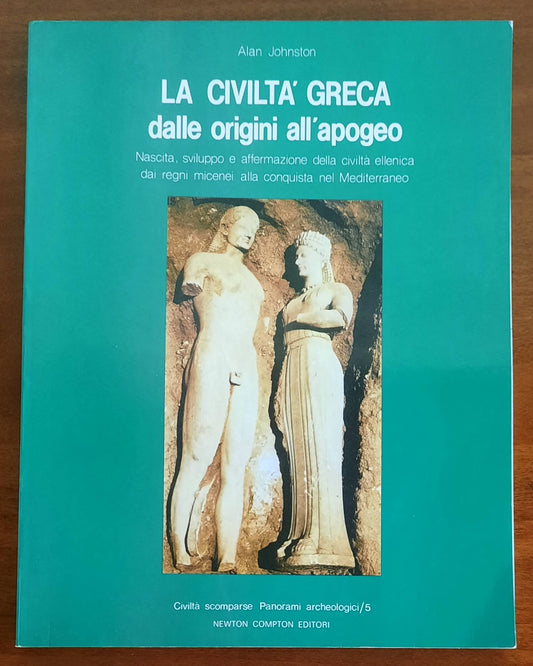 La civiltà greca dalle origini all'apogeo. Nascita, sviluppo e affermazione della civiltà ellenica dai regni micenei alla conquista del Mediterraneo