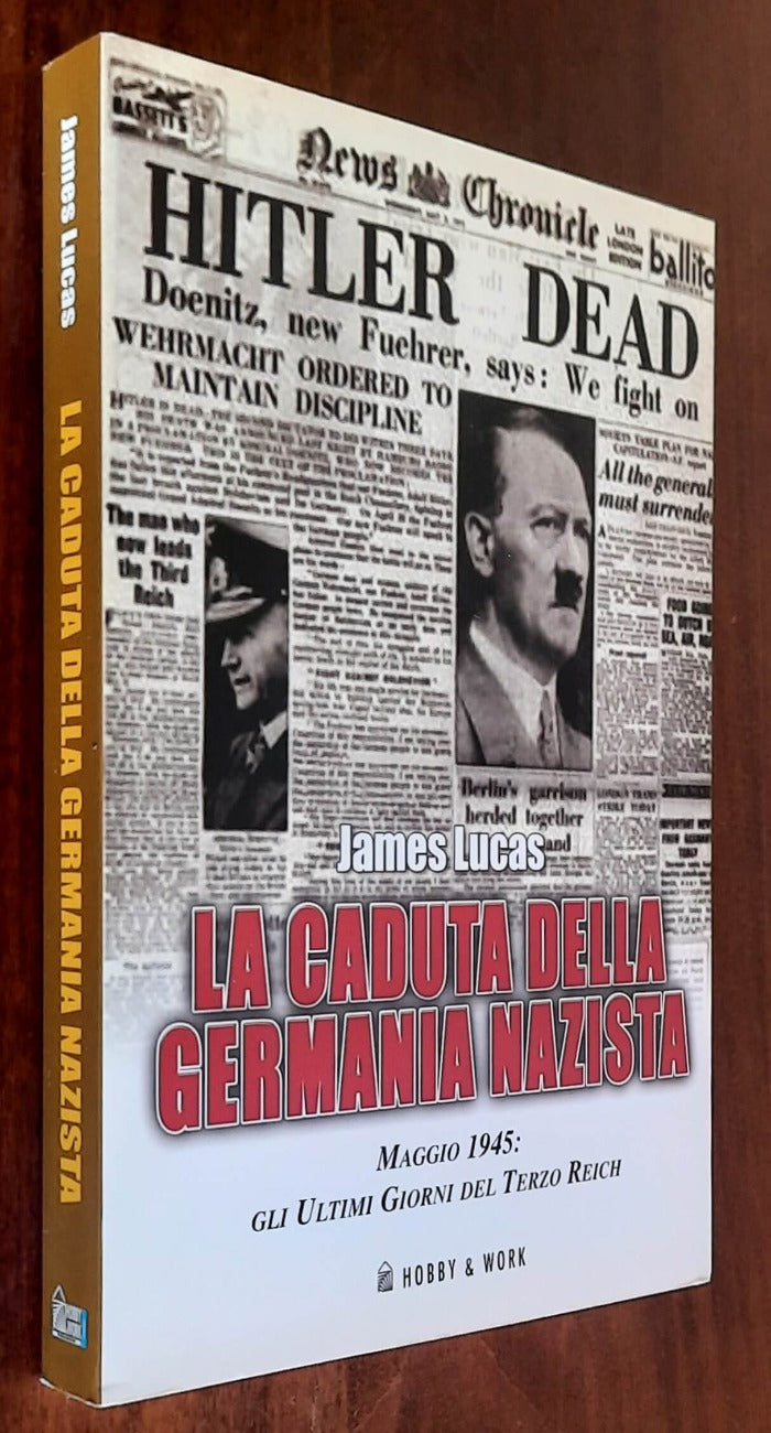 La caduta della Germania nazista. Maggio 1945: gli ultimi giorni del Terzo Reich