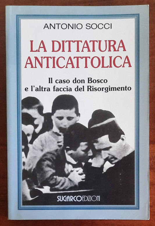 La dittatura anticattolica. Il caso don Bosco e l’altra faccia del Risorgimento