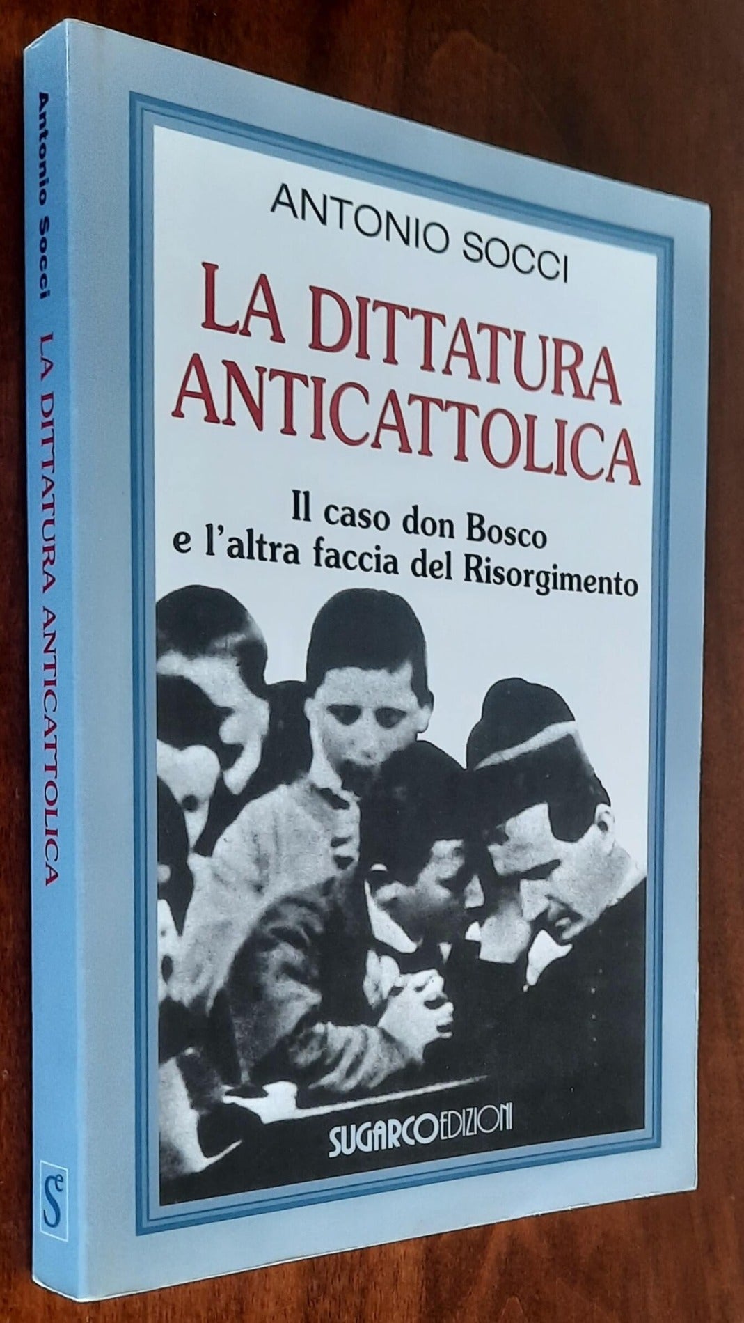 La dittatura anticattolica. Il caso don Bosco e l’altra faccia del Risorgimento